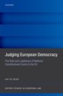 Judging European Democracy : The Role and Legitimacy of National Constitutional Courts in the EU - eBook