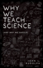Why We Teach Science : (and Why We Should) - Book