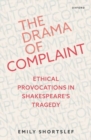 The Drama of Complaint : Ethical Provocations in Shakespeare's Tragedy - Book