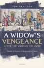A Widow's Vengeance after the Wars of Religion : Gender and Justice in Renaissance France - Book