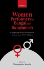 Women Performers in Bengal and Bangladesh : Caught up in the Culture of South Asia (1795-2010s) - Book