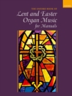 Oxford Book of Lent and Easter Organ Music for Manuals : Music for Lent, Palm Sunday, Holy Week, Easter, Ascension, and Pentecost - Book