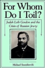 For Whom Do I Toil? : Judah Leib Gordon and the Crisis of Russian Jewry - Book