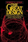 The Great Design : Particles, Fields, and Creation - Book