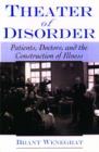 Theater of Disorder : Patients, Doctors and the Construction of Illness - Book