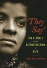 'They Say' : Ida B. Wells and the Reconstruction of Race - Book