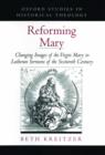 Reforming Mary : Changing Images of the Virgin Mary in Lutheran Sermons of the Sixteenth Century - Book