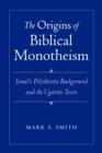 The Origins of Biblical Monotheism : Israel's Polytheistic Background and the Ugaritic Texts - Book