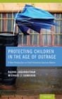 Protecting Children in the Age of Outrage : A New Perspective on Child Protective Services Reform - Book