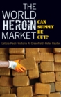 The World Heroin Market : Can Supply be Cut? - Book
