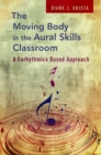 The Moving Body in the Aural Skills Classroom : A Eurythmics Based Approach - Book