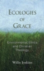 Ecologies of Grace : Environmental Ethics and Christian Theology - Book
