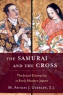 The Samurai and the Cross : The Jesuit Enterprise in Early Modern Japan - Book