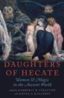 Daughters of Hecate : Women and Magic in the Ancient World - Book