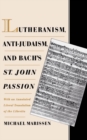 Lutheranism, Anti-Judaism, and Bach's St. John Passion : With an Annotated Literal Translation of the Libretto - eBook