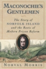 Maconochie's Gentlemen : The Story of Norfolk Island and the Roots of Modern Prison Reform - eBook