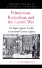 Primitivism, Radicalism, and the Lamb's War : The Baptist-Quaker Conflict in Seventeenth-Century England - eBook