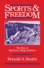 Sports and Freedom : The Rise of Big-Time College Athletics - eBook