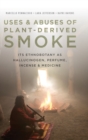 Uses and Abuses of Plant-Derived Smoke : Its Ethnobotany as Hallucinogen, Perfume, Incense, and Medicine - Book