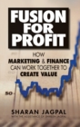 Fusion for Profit : How Marketing and Finance Can Work Together to Create Value - Book