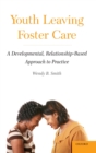 Youth Leaving Foster Care : A Developmental, Relationship-Based Approach to Practice - Book