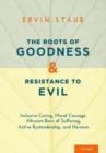 The Roots of Goodness and Resistance to Evil : Inclusive Caring, Moral Courage, Altruism Born of Suffering, Active Bystandership, and Heroism - Book