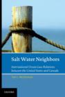 Salt Water Neighbors : International Ocean Law Relations Between the United States and Canada - Book