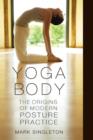 Yoga Body : The Origins of Modern Posture Practice - Book