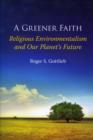 A Greener Faith : Religious Environmentalism and Our Planet's Future - Book