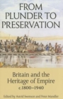 From Plunder to Preservation : Britain and the Heritage of Empire, c.1800-1940 - Book