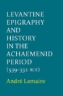 Levantine Epigraphy and History in the Achaemenid Period (539-322 BCE) - Book