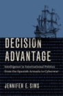Decision Advantage : Intelligence in International Politics from the Spanish Armada to Cyberwar - eBook