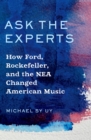 Ask the Experts : How Ford, Rockefeller, and the NEA Changed American Music - eBook