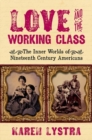 Love and the Working Class : The Inner Worlds of Nineteenth Century Americans - Book