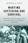 Wartime Suffering and Survival : The Human Condition under Siege in the Blockade of Leningrad, 1941-1944 - Book