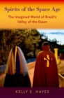 Spirits of the Space Age : The Imagined World of Brazil's Valley of the Dawn - Book