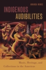 Indigenous Audibilities : Music, Heritage, and Collections in the Americas - Book