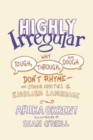 Highly Irregular : Why Tough, Through, and Dough Don't Rhyme—And Other Oddities of the English Language - Book