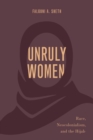 Unruly Women : Race, Neocolonialism, and the Hijab - Book