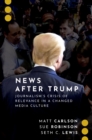 News After Trump : Journalism's Crisis of Relevance in a Changed Media Culture - eBook
