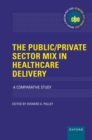 The Public/Private Sector Mix in Healthcare Delivery : A Comparative Study - Book