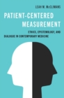 Patient-Centered Measurement : Ethics, Epistemology, and Dialogue in Contemporary Medicine - Book