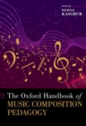 The Oxford Handbook of Music Composition Pedagogy - Book