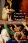 The Origins and Dynamics of Inequality : Sex, Politics, and Ideology - Book