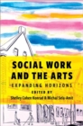 Social Work and the Arts : Expanding Horizons - Book