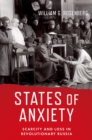 States of Anxiety : Scarcity and Loss in Revolutionary Russia - eBook