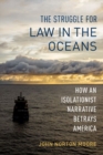 The Struggle for Law in the Oceans : How an Isolationist Narrative Betrays America - Book