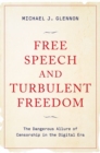 Free Speech and Turbulent Freedom : The Dangerous Allure of Censorship in the Digital Era - Book