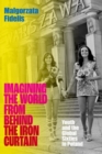 Imagining the World from Behind the Iron Curtain : Youth and the Global Sixties in Poland - Book