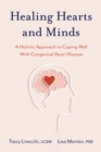 Healing Hearts and Minds : A Holistic Approach to Coping Well with Congenital Heart Disease - eBook